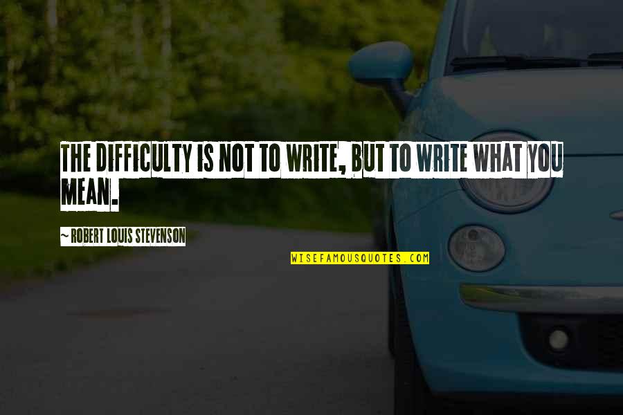 Gandul Ro Quotes By Robert Louis Stevenson: The difficulty is not to write, but to Gandul Ro Quotes By Robert Louis Stevenson: The difficulty is not to write, but to