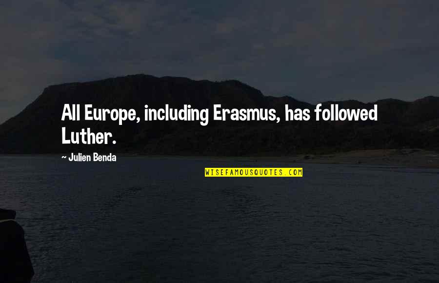 Gandula Quotes By Julien Benda: All Europe, including Erasmus, has followed Luther.