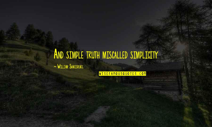 Gandum Mas Quotes By William Shakespeare: And simple truth miscalled simplicity Gandum Mas Quotes By William Shakespeare: And simple truth miscalled simplicity