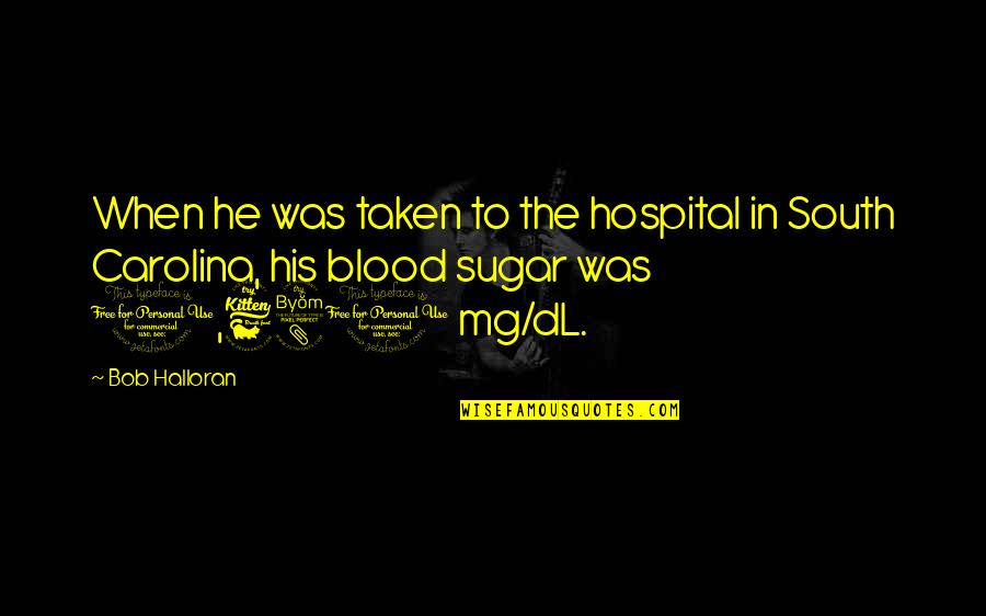 Gandurile Lui Quotes By Bob Halloran: When he was taken to the hospital in Gandurile Lui Quotes By Bob Halloran: When he was taken to the hospital in