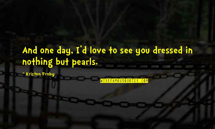 Ganek Pc Ite Quotes By Kristen Proby: And one day, I'd love to see you Ganek Pc Ite Quotes By Kristen Proby: And one day, I'd love to see you