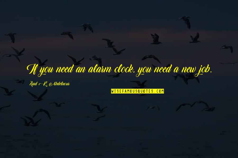Ganek Pc Ite Quotes By Ziad K. Abdelnour: If you need an alarm clock, you need Ganek Pc Ite Quotes By Ziad K. Abdelnour: If you need an alarm clock, you need