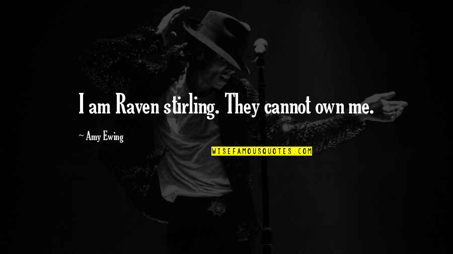 Ganeki Quotes By Amy Ewing: I am Raven stirling. They cannot own me. Ganeki Quotes By Amy Ewing: I am Raven stirling. They cannot own me.