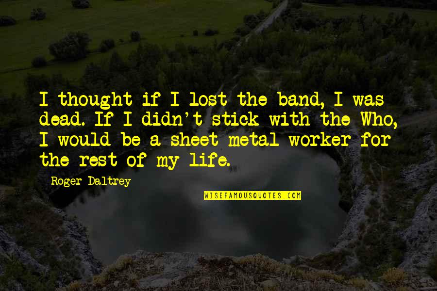 Ganeki Quotes By Roger Daltrey: I thought if I lost the band, I Ganeki Quotes By Roger Daltrey: I thought if I lost the band, I