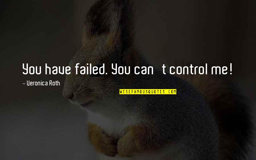 Ganera Total Quotes By Veronica Roth: You have failed. You can't control me! Ganera Total Quotes By Veronica Roth: You have failed. You can't control me!