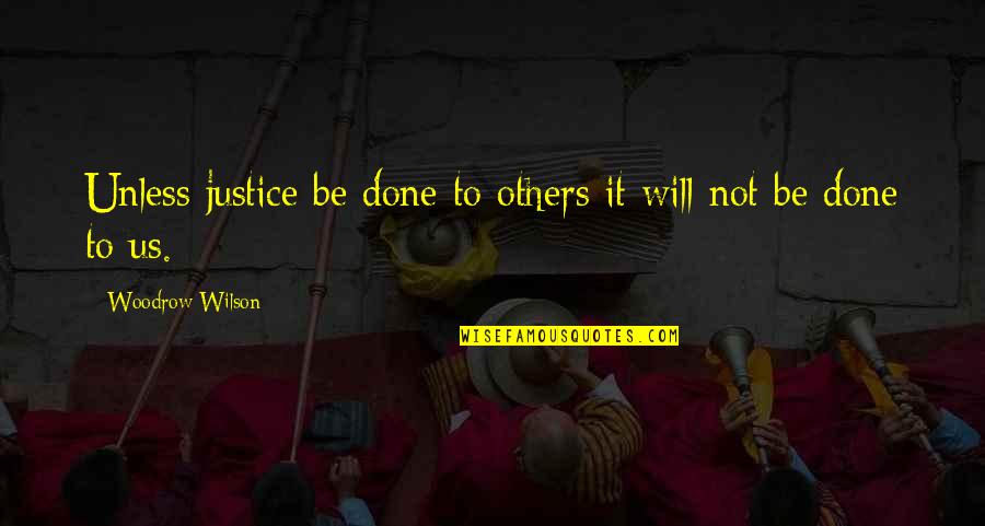 Ganesh Bhagwan Quotes By Woodrow Wilson: Unless justice be done to others it will