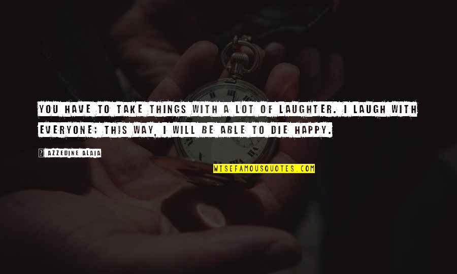 Ganesh Wishes Quotes By Azzedine Alaia: You have to take things with a lot Ganesh Wishes Quotes By Azzedine Alaia: You have to take things with a lot