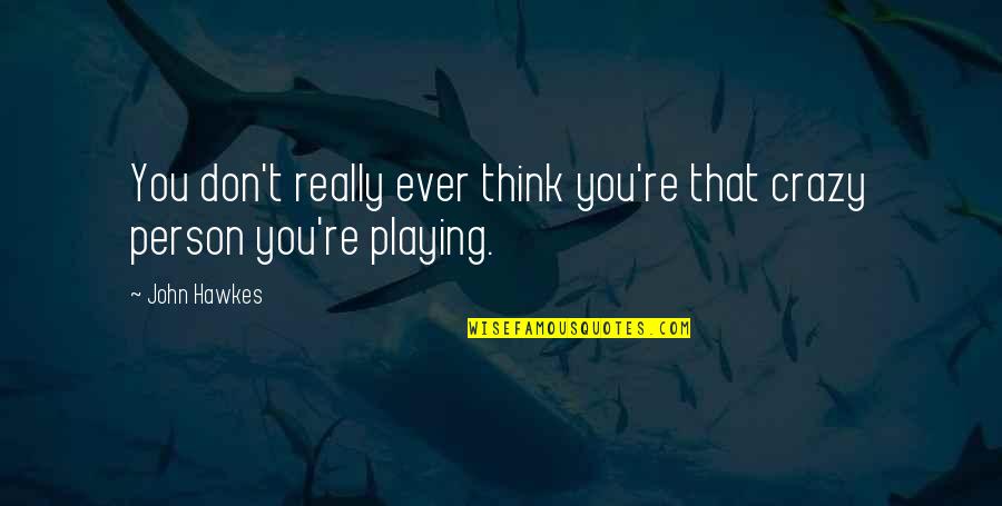 Ganesh Wishes Quotes By John Hawkes: You don't really ever think you're that crazy
