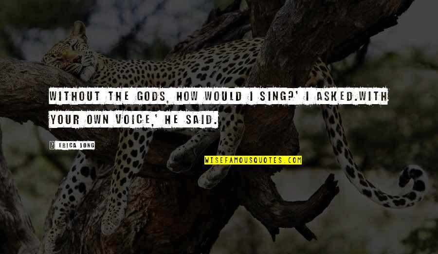 Ganesha Stotram Quotes By Erica Jong: Without the gods, how would I sing?' I