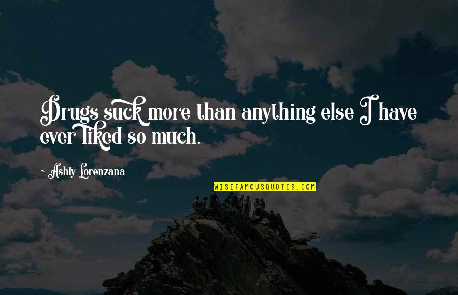 Ganeshan Wignaraja Quotes By Ashly Lorenzana: Drugs suck more than anything else I have Ganeshan Wignaraja Quotes By Ashly Lorenzana: Drugs suck more than anything else I have