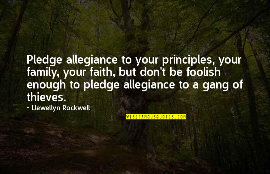 Gang Family Quotes By Llewellyn Rockwell: Pledge allegiance to your principles, your family, your