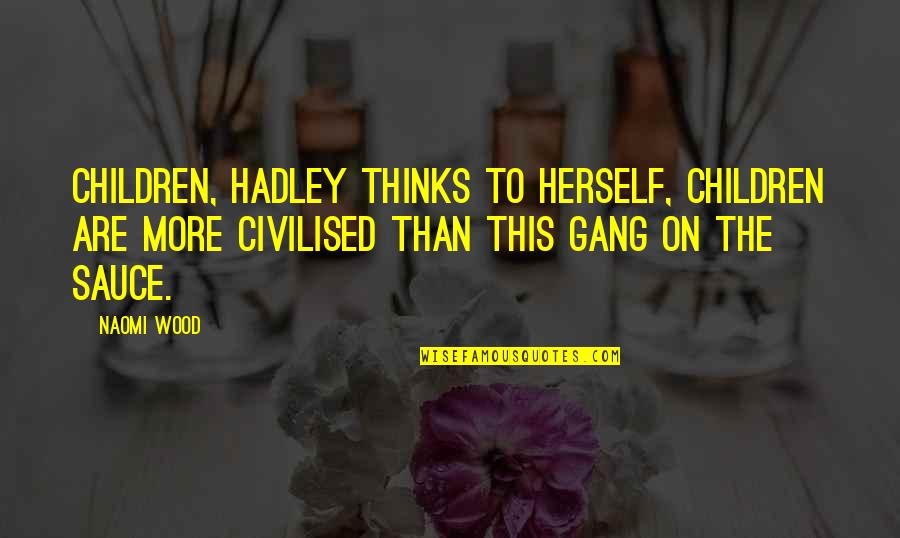 Gang Life Quotes By Naomi Wood: Children, Hadley thinks to herself, children are more