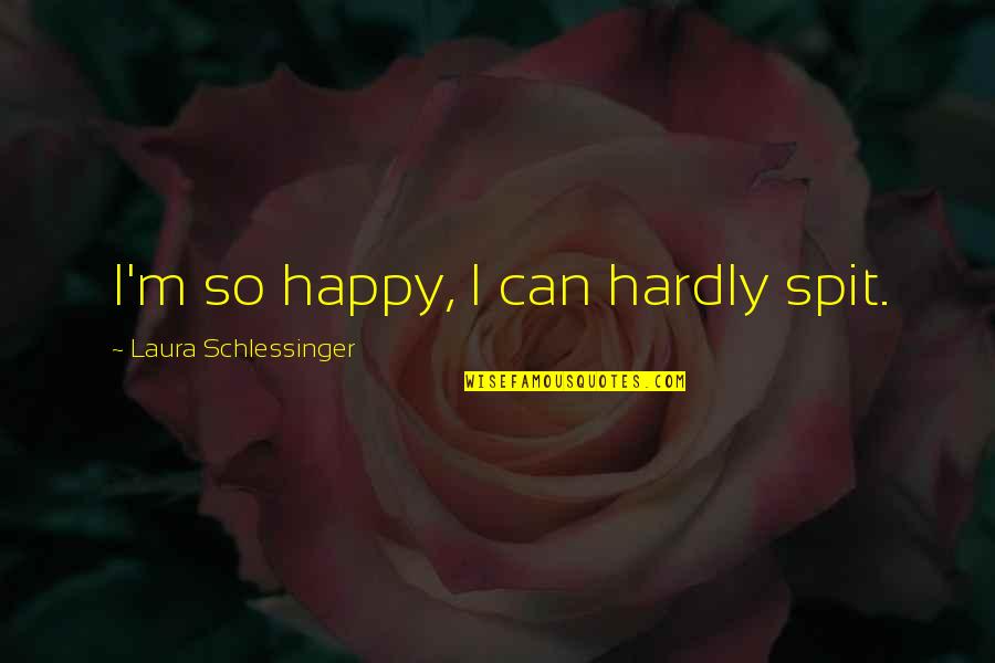 Gang Loyalty Quotes By Laura Schlessinger: I'm so happy, I can hardly spit.