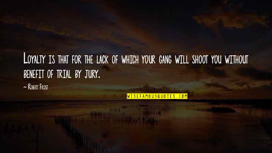 Gang Loyalty Quotes By Robert Frost: Loyalty is that for the lack of which