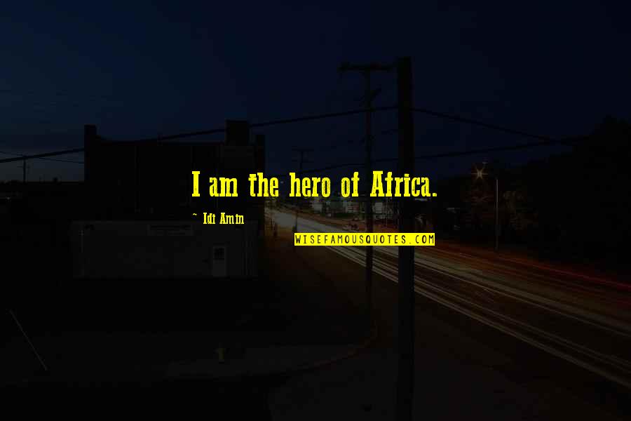 Gangadhar Meher Quotes By Idi Amin: I am the hero of Africa.