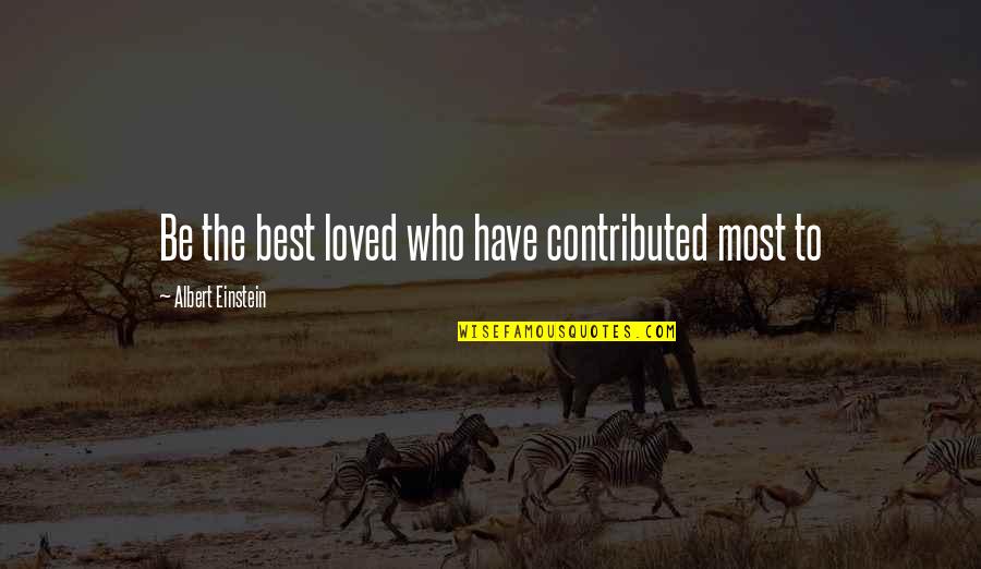 Gangaji Best Quotes By Albert Einstein: Be the best loved who have contributed most