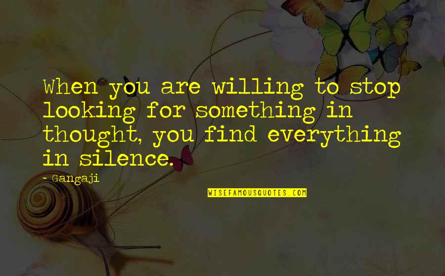Gangaji Best Quotes By Gangaji: When you are willing to stop looking for