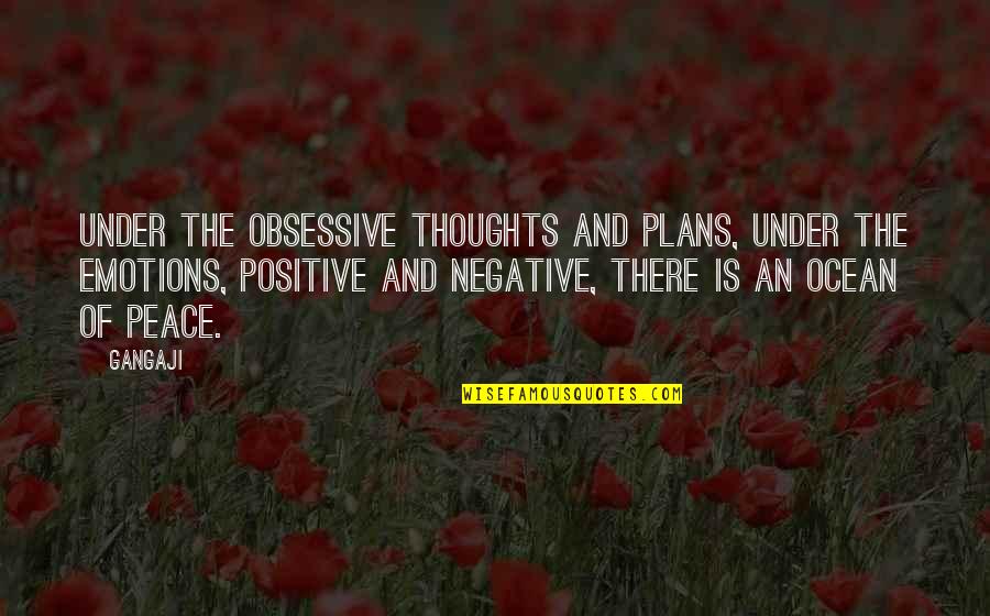 Gangaji Best Quotes By Gangaji: Under the obsessive thoughts and plans, under the