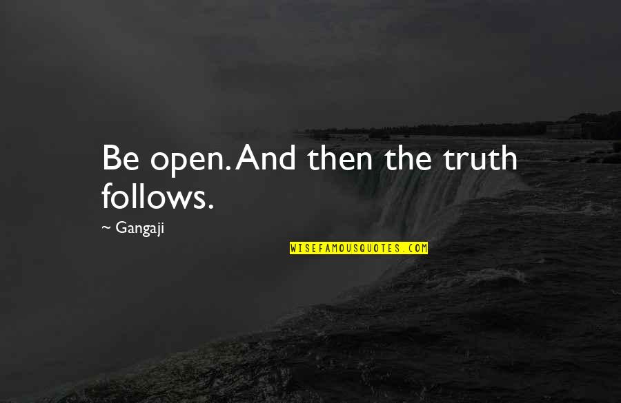 Gangaji Best Quotes By Gangaji: Be open. And then the truth follows.