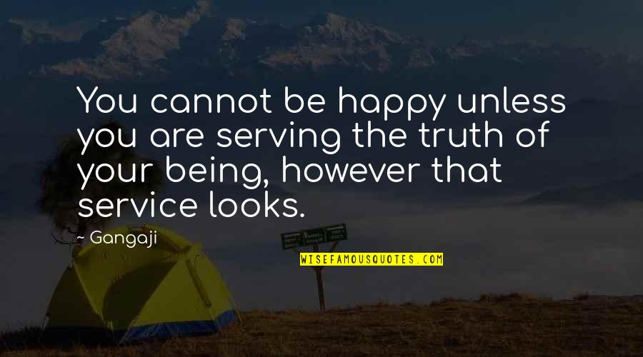 Gangaji Best Quotes By Gangaji: You cannot be happy unless you are serving