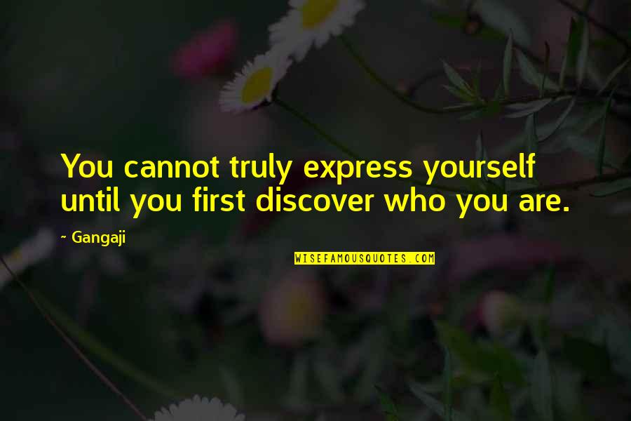 Gangaji Best Quotes By Gangaji: You cannot truly express yourself until you first