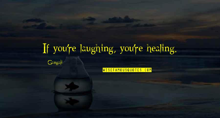 Gangaji Best Quotes By Gangaji: If you're laughing, you're healing.