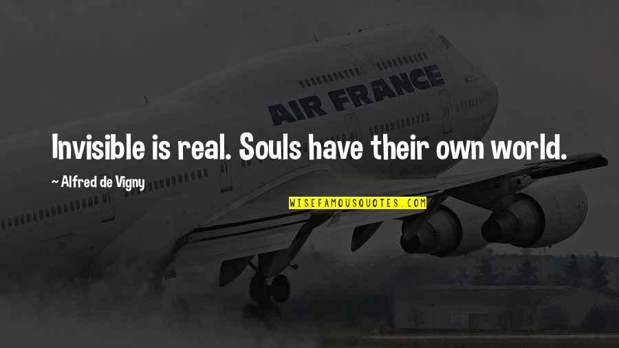 Ganganagar Pin Quotes By Alfred De Vigny: Invisible is real. Souls have their own world.