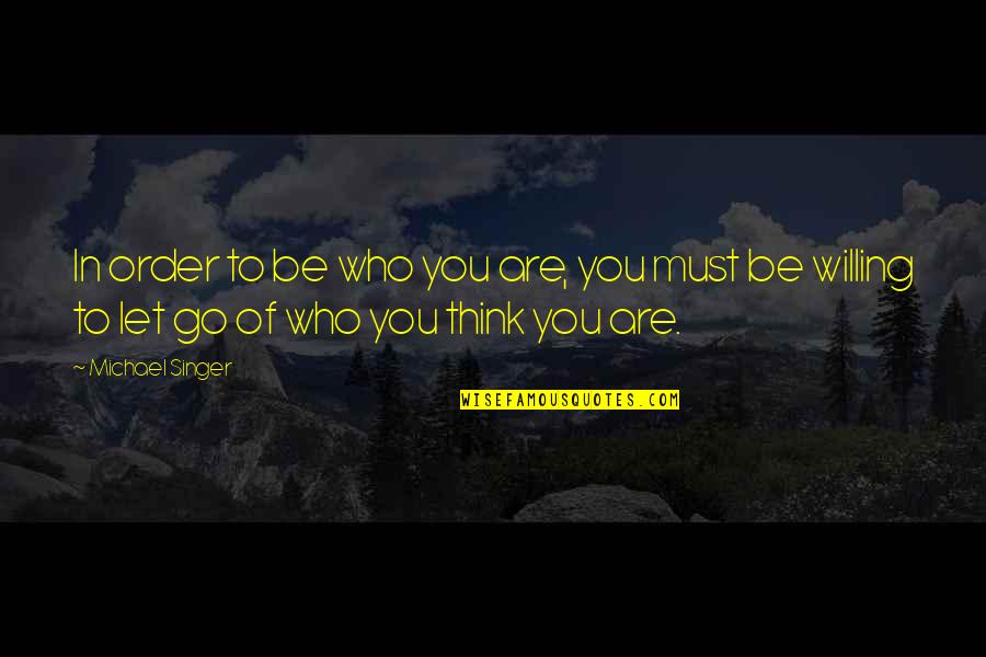 Gangavathi Beechi Quotes By Michael Singer: In order to be who you are, you Gangavathi Beechi Quotes By Michael Singer: In order to be who you are, you