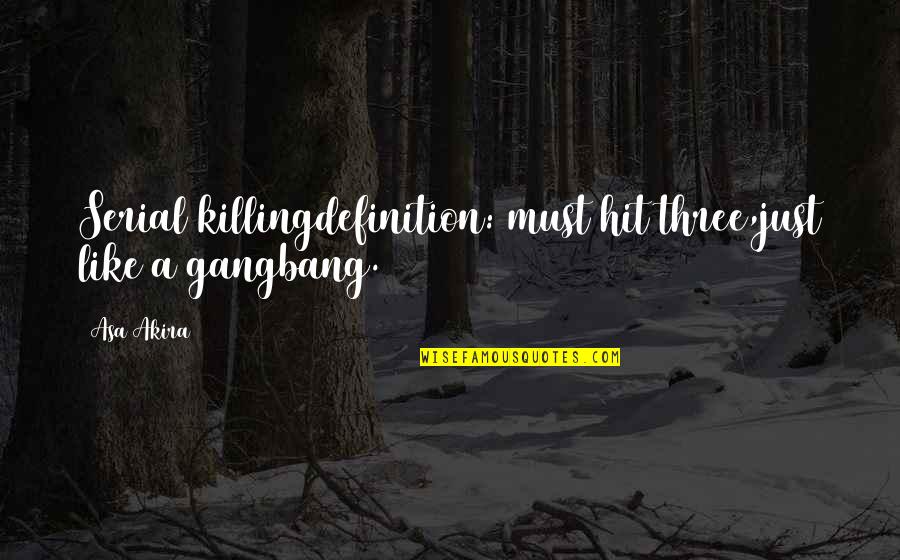 Gangbang Quotes By Asa Akira: Serial killingdefinition: must hit three,just like a gangbang.