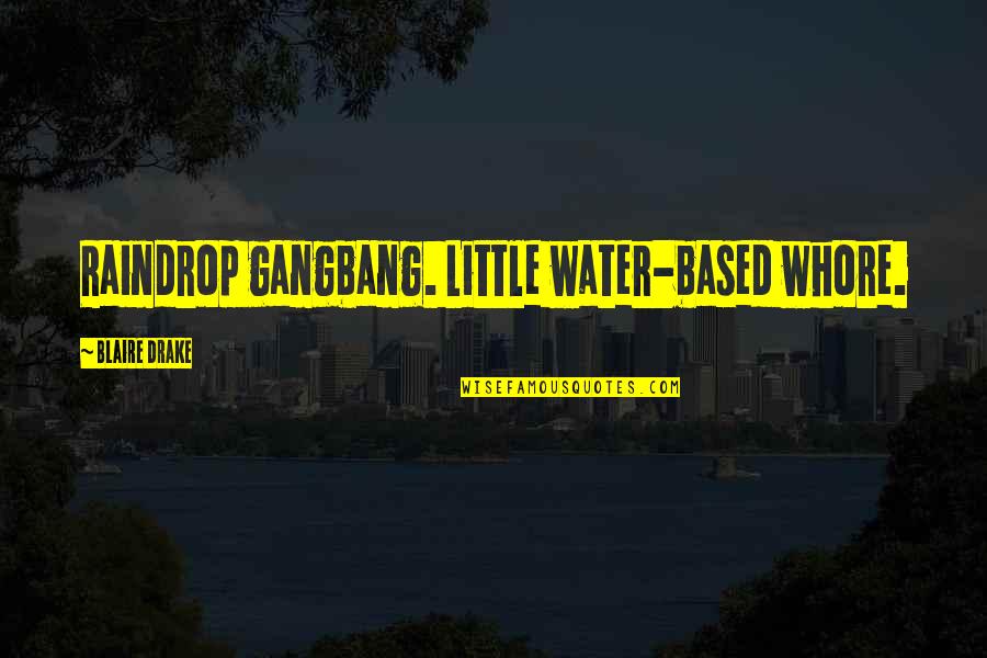 Gangbang Quotes By Blaire Drake: Raindrop gangbang. Little water-based whore.