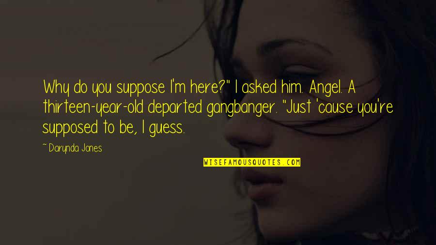Gangbanger Quotes By Darynda Jones: Why do you suppose I'm here?" I asked