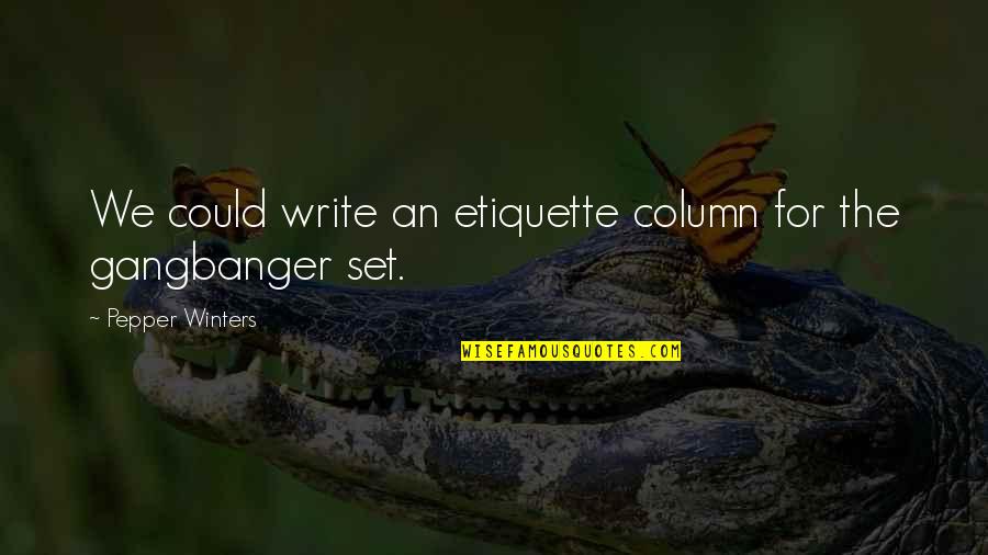 Gangbanger Quotes By Pepper Winters: We could write an etiquette column for the