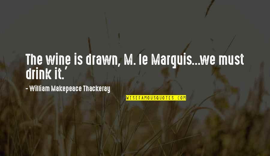 Gangbusters Quotes By William Makepeace Thackeray: The wine is drawn, M. le Marquis...we must