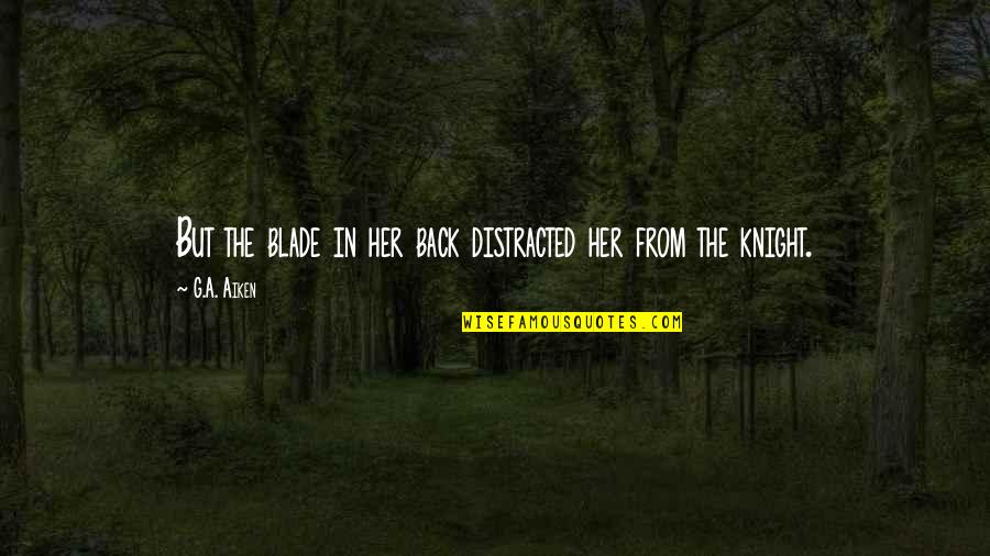 Ganged Potentiometers Quotes By G.A. Aiken: But the blade in her back distracted her