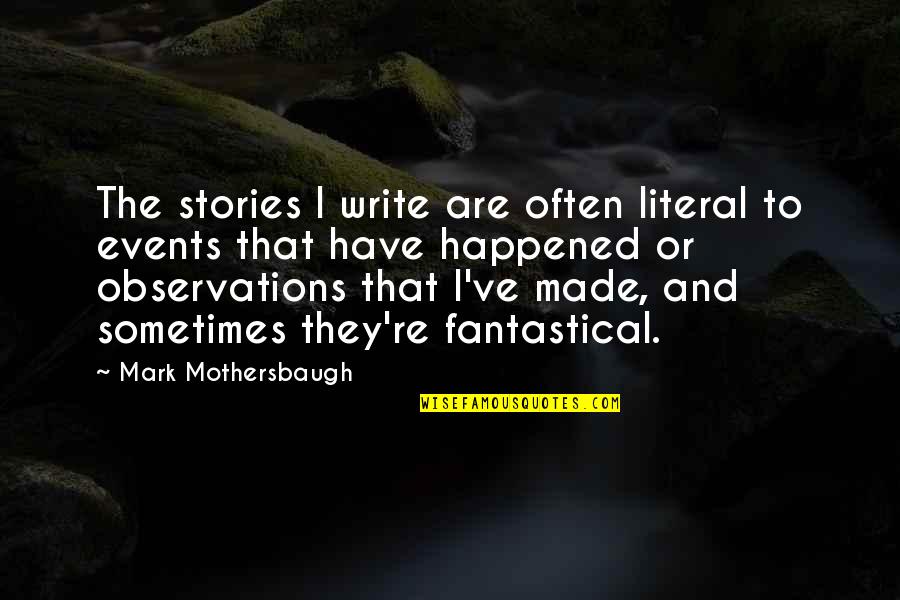 Ganged Potentiometers Quotes By Mark Mothersbaugh: The stories I write are often literal to Ganged Potentiometers Quotes By Mark Mothersbaugh: The stories I write are often literal to