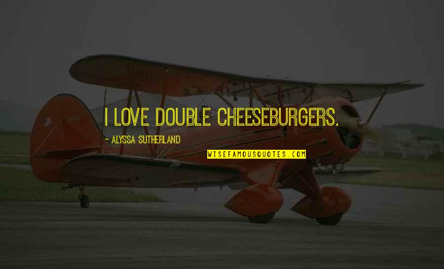 Ganged Switch Quotes By Alyssa Sutherland: I love double cheeseburgers. Ganged Switch Quotes By Alyssa Sutherland: I love double cheeseburgers.