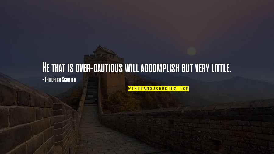 Ganged Switch Quotes By Friedrich Schiller: He that is over-cautious will accomplish but very Ganged Switch Quotes By Friedrich Schiller: He that is over-cautious will accomplish but very