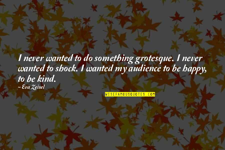 Ganged Up On Quotes By Eva Zeisel: I never wanted to do something grotesque. I