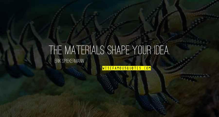 Gangemi Antibes Quotes By Erik Spiekermann: The materials shape your idea.