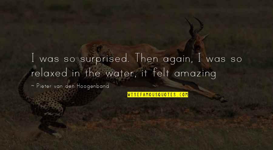 Ganging Quotes By Pieter Van Den Hoogenband: I was so surprised. Then again, I was