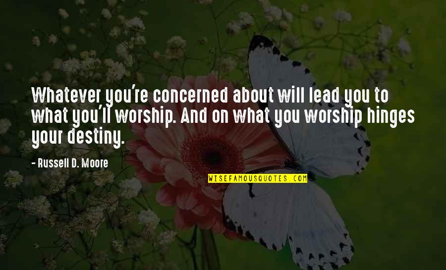 Ganglia Nervous System Quotes By Russell D. Moore: Whatever you're concerned about will lead you to Ganglia Nervous System Quotes By Russell D. Moore: Whatever you're concerned about will lead you to