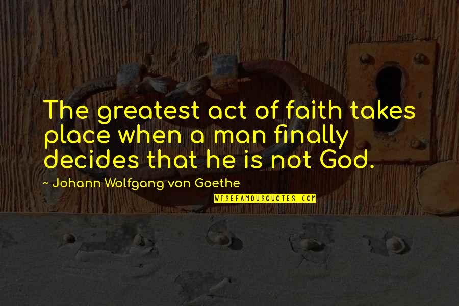 Gangliness Quotes By Johann Wolfgang Von Goethe: The greatest act of faith takes place when