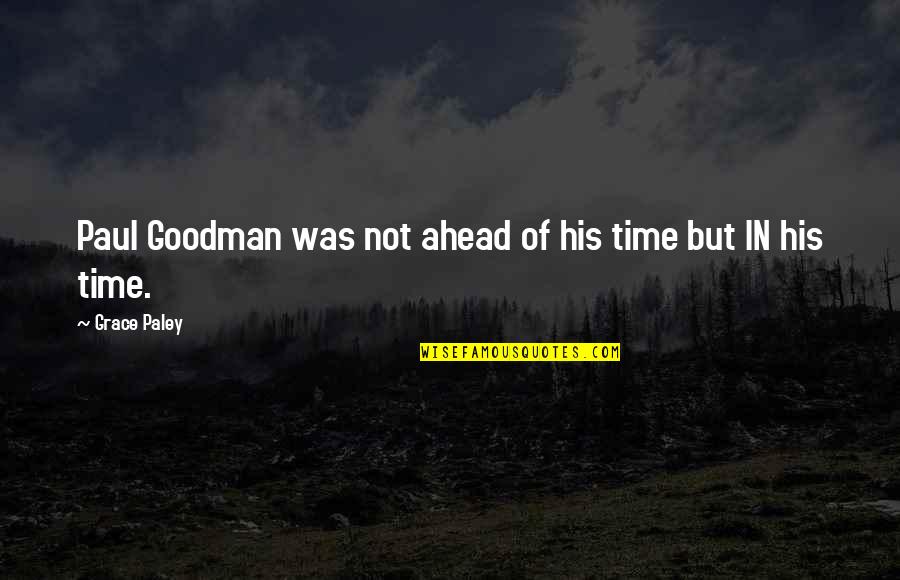 Gangloff Obituary Quotes By Grace Paley: Paul Goodman was not ahead of his time Gangloff Obituary Quotes By Grace Paley: Paul Goodman was not ahead of his time