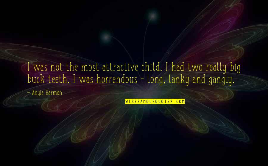 Gangly Quotes By Angie Harmon: I was not the most attractive child. I