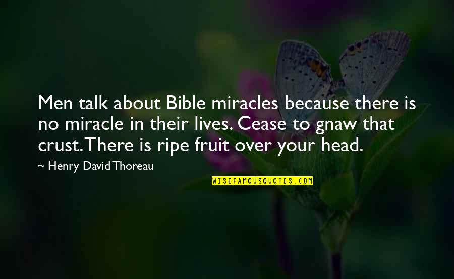Gangrene Of The Gentiles Quotes By Henry David Thoreau: Men talk about Bible miracles because there is