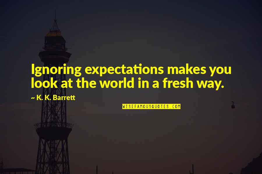 Gangrene Of The Gentiles Quotes By K. K. Barrett: Ignoring expectations makes you look at the world