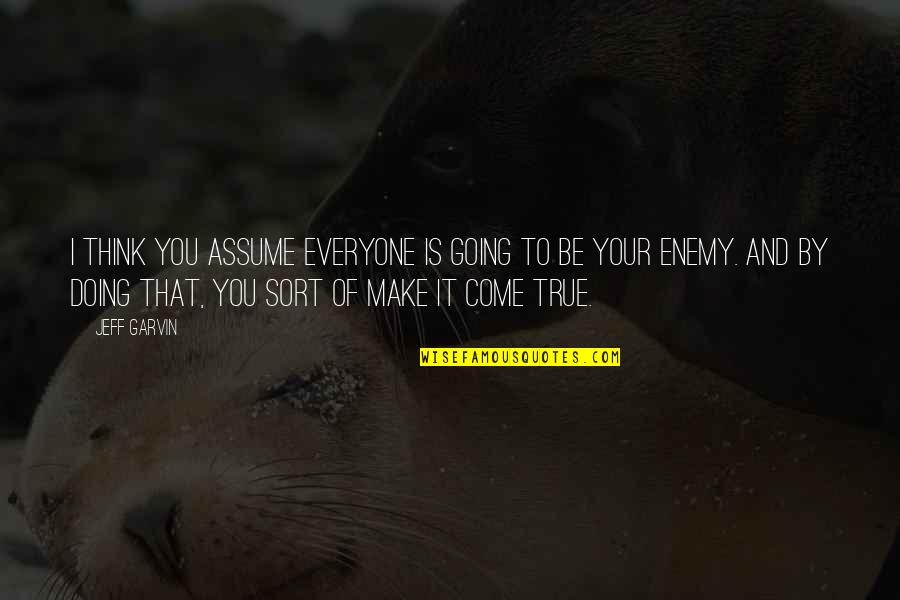 Gangrene Symptoms Quotes By Jeff Garvin: I think you assume everyone is going to Gangrene Symptoms Quotes By Jeff Garvin: I think you assume everyone is going to