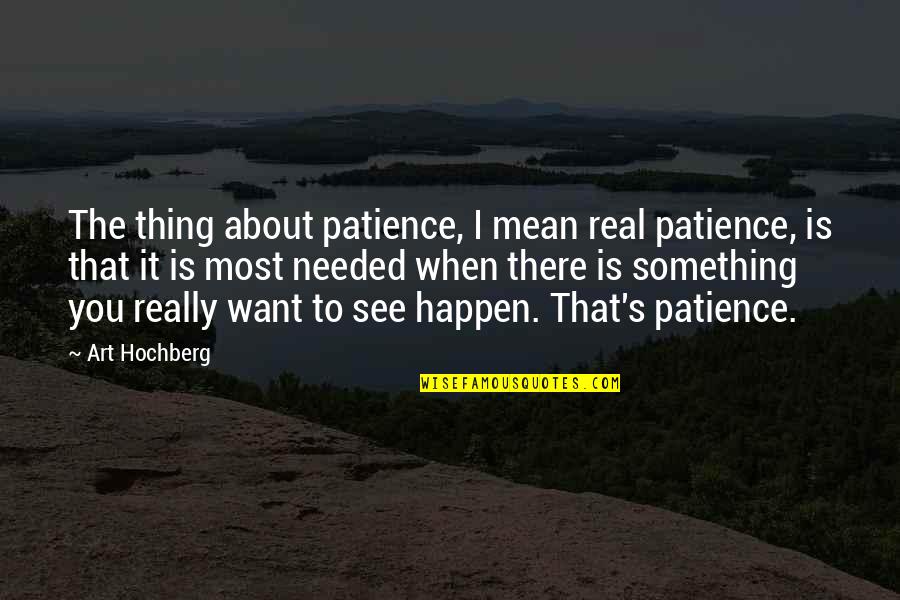 Gangs In Prison Quotes By Art Hochberg: The thing about patience, I mean real patience,