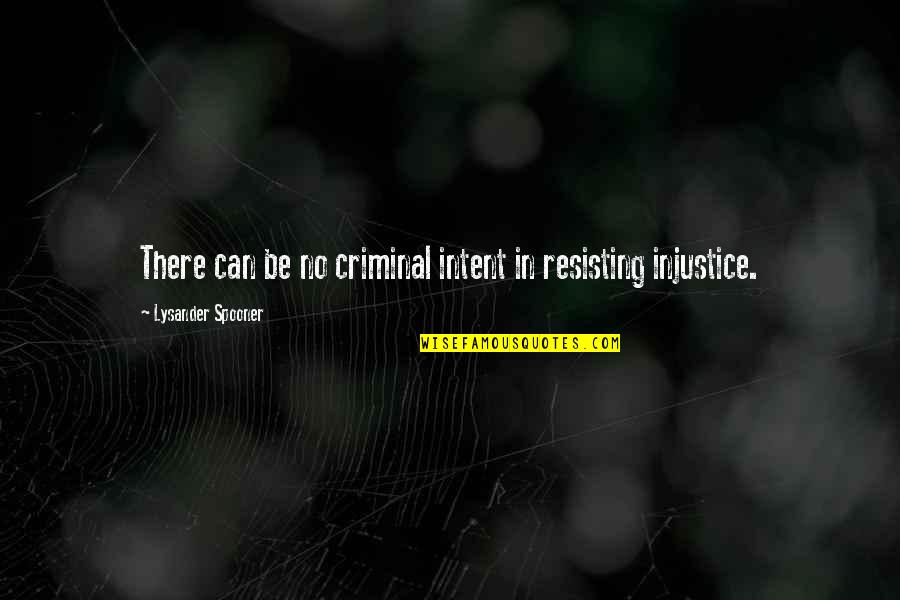 Gangs Khan Quotes By Lysander Spooner: There can be no criminal intent in resisting