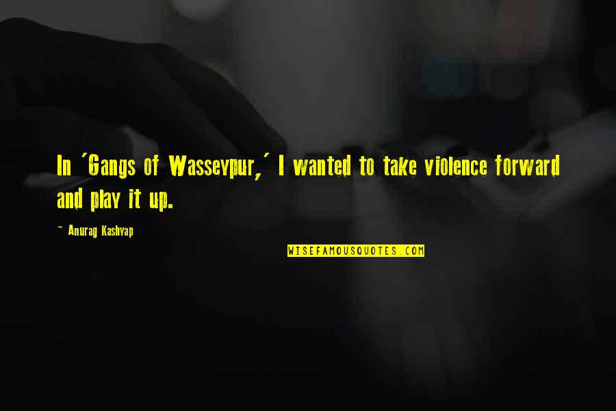 Gangs Of Wasseypur Quotes By Anurag Kashyap: In 'Gangs of Wasseypur,' I wanted to take